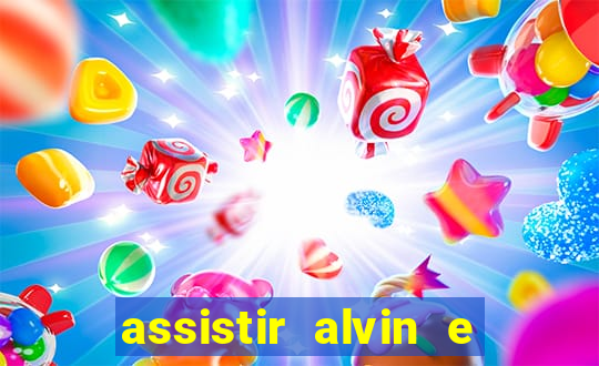 assistir alvin e os esquilos